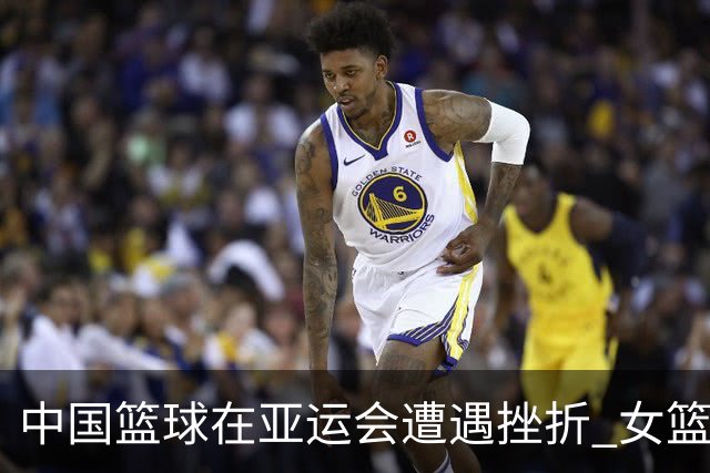 中国篮球在亚运会遭遇挫折 女篮唯一获奖